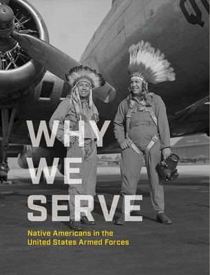 Why We Serve: Native Americans in the United States Armed Forces - Hardcover | Diverse Reads