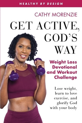 Get Active, God's Way: Weight Loss Devotional and Workout Challenge: Lose weight, learn to love exercise, and glorify God with your body - Paperback | Diverse Reads