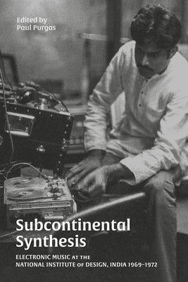 Subcontinental Synthesis: Electronic Music at the National Institute of Design, India 1969-1972 - Paperback | Diverse Reads