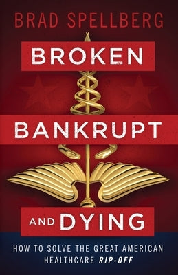 Broken, Bankrupt, and Dying: How to Solve the Great American Healthcare Rip-off - Paperback | Diverse Reads