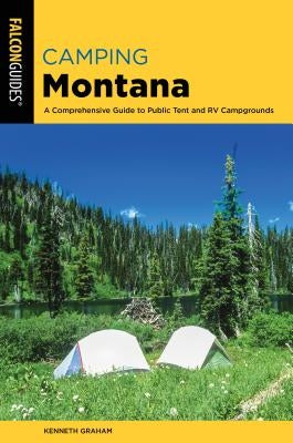 Camping Montana: A Comprehensive Guide to Public Tent and RV Campgrounds - Paperback | Diverse Reads