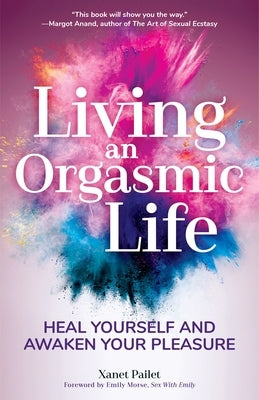 Living An Orgasmic Life: Heal Yourself and Awaken Your Pleasure (Valentines day gift for him) - Paperback | Diverse Reads