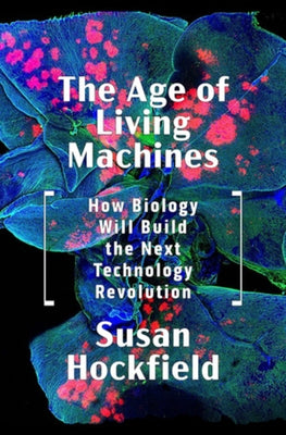 The Age of Living Machines: How Biology Will Build the Next Technology Revolution - Hardcover | Diverse Reads