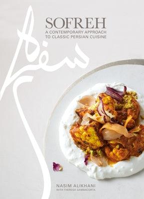 Sofreh: A Contemporary Approach to Classic Persian Cuisine: A Cookbook - Hardcover