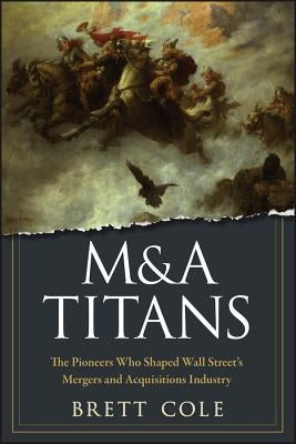 M&A Titans: The Pioneers Who Shaped Wall Street's Mergers and Acquisitions Industry - Hardcover | Diverse Reads