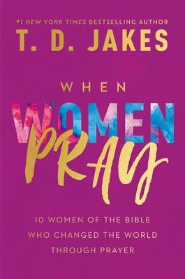 When Women Pray: 10 Women of the Bible Who Changed the World Through Prayer - Hardcover | Diverse Reads