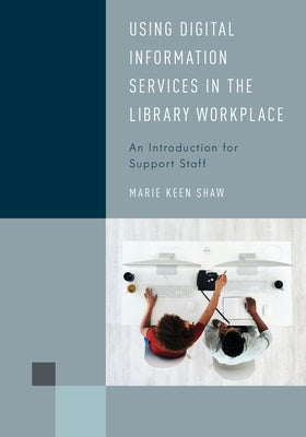Using Digital Information Services in the Library Workplace: An Introduction for Support Staff - Paperback | Diverse Reads