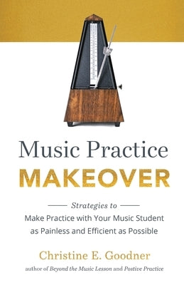 Music Practice Makeover: Strategies to Make Practice with Your Music Student as Painless and Efficient as Possible - Paperback | Diverse Reads