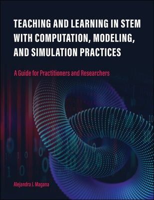Teaching and Learning in STEM With Computation, Modeling, and Simulation Practices: A Guide for Practitioners and Researchers - Paperback | Diverse Reads