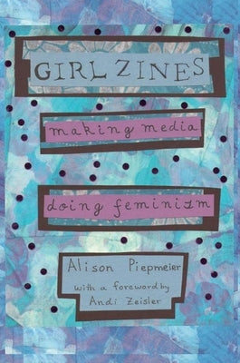 Girl Zines: Making Media, Doing Feminism - Paperback | Diverse Reads