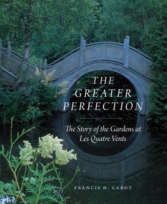 The Greater Perfection: The Story of the Gardens at Les Quatre Vents - Hardcover | Diverse Reads