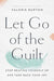 Let Go of the Guilt: Stop Beating Yourself Up and Take Back Your Joy - Paperback |  Diverse Reads