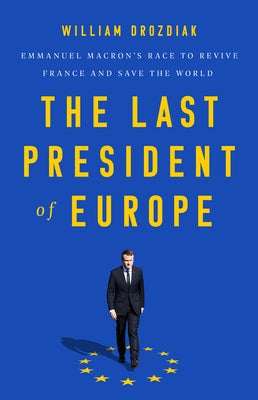 The Last President of Europe: Emmanuel Macron's Race to Revive France and Save the World - Hardcover | Diverse Reads