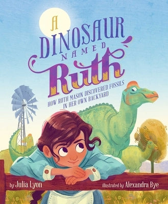 A Dinosaur Named Ruth: How Ruth Mason Discovered Fossils in Her Own Backyard - Hardcover | Diverse Reads