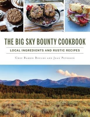 The Big Sky Bounty Cookbook: Local Ingredients and Rustic Recipes - Hardcover | Diverse Reads