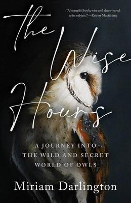 The Wise Hours: A Journey Into the Wild and Secret World of Owls - Hardcover | Diverse Reads