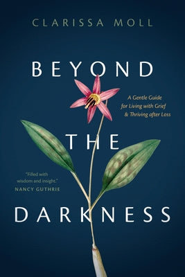 Beyond the Darkness: A Gentle Guide for Living with Grief and Thriving After Loss - Paperback | Diverse Reads