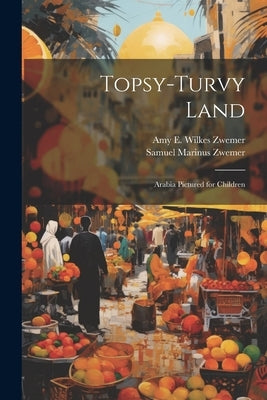 Topsy-Turvy Land: Arabia Pictured for Children - Paperback | Diverse Reads