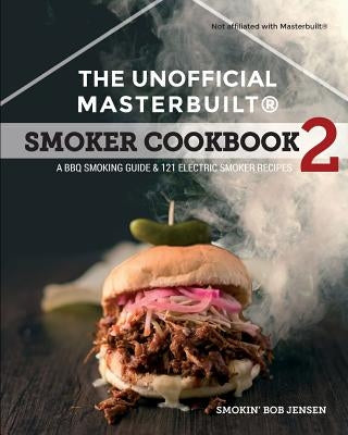 The Unofficial Masterbuilt (R) Smoker Cookbook 2: A BBQ Guide & 121 Electric Smoker Recipes - Paperback | Diverse Reads