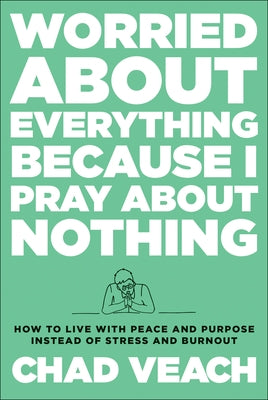 Worried about Everything Because I Pray about Nothing: How to Live with Peace and Purpose Instead of Stress and Burnout - Hardcover | Diverse Reads