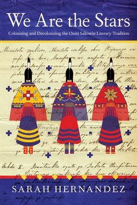 We Are the Stars: Colonizing and Decolonizing the Oceti Sakowin Literary Tradition - Paperback