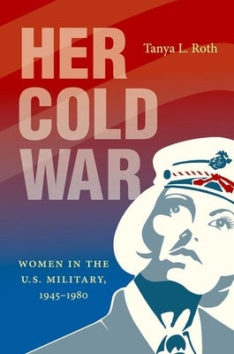 Her Cold War: Women in the U.S. Military, 1945-1980 - Paperback | Diverse Reads