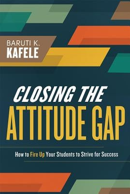 Closing the Attitude Gap: How to Fire Up Your Students to Strive for Success - Paperback | Diverse Reads