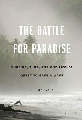 The Battle for Paradise: Surfing, Tuna, and One Town's Quest to Save a Wave - Hardcover