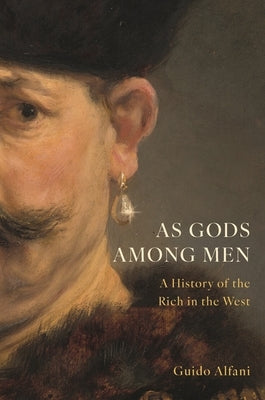 As Gods Among Men: A History of the Rich in the West - Hardcover | Diverse Reads