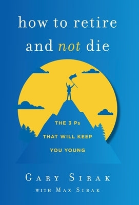 How to Retire and Not Die: The 3 Ps That Will Keep You Young - Hardcover | Diverse Reads