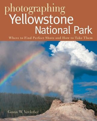 Photographing Yellowstone National Park: Where to Find Perfect Shots and How to Take Them - Paperback | Diverse Reads