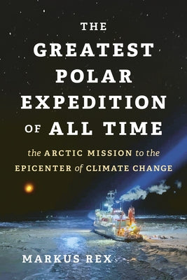 The Greatest Polar Expedition of All Time: The Arctic Mission to the Epicenter of Climate Change - Hardcover | Diverse Reads