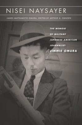 Nisei Naysayer: The Memoir of Militant Japanese American Journalist Jimmie Omura - Paperback | Diverse Reads