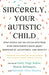 Sincerely, Your Autistic Child: What People on the Autism Spectrum Wish Their Parents Knew About Growing Up, Acceptance, and Identity - Paperback | Diverse Reads