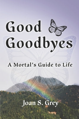Good Goodbyes: A Mortal's Guide to Life - Paperback | Diverse Reads