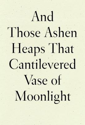 And Those Ashen Heaps That Cantilevered Vase of Moonlight - Paperback