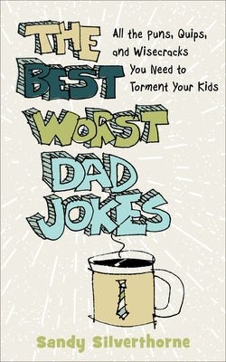 The Best Worst Dad Jokes: All the Puns, Quips, and Wisecracks You Need to Torment Your Kids - Paperback | Diverse Reads