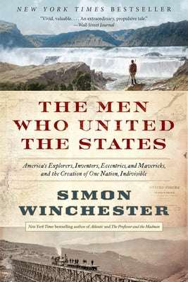 The Men Who United the States: America's Explorers, Inventors, Eccentrics, and Mavericks, and the Creation of One Nation, Indivisible - Paperback | Diverse Reads