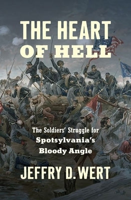 The Heart of Hell: The Soldiers' Struggle for Spotsylvania's Bloody Angle - Hardcover | Diverse Reads