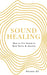 Sound Healing: How to Use Sound to Beat Stress and Anxiety - Paperback | Diverse Reads