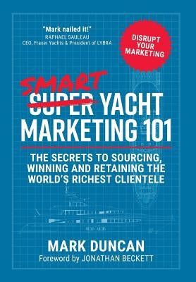 Smart Yacht Marketing 101: The secrets to sourcing, winning and retaining the world's richest clientele - Hardcover | Diverse Reads
