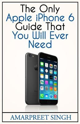 Apple iPhone 6 Guide: The Only Apple iPhone 6 Guide That You Will Ever Need - Paperback | Diverse Reads