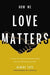 How We Love Matters: A Call to Practice Relentless Racial Reconciliation - Hardcover |  Diverse Reads