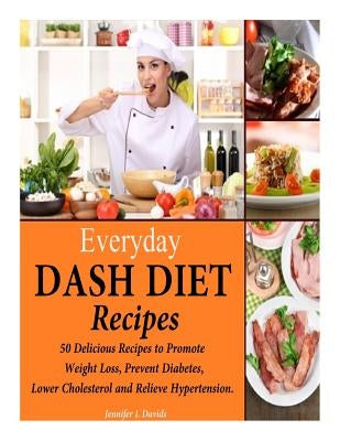 Everyday DASH Diet Recipes: 50 Delicious Recipes to Promote Weight Loss, Prevent Diabetes, Lower Cholesterol and Relieve Hypertension. - Paperback | Diverse Reads