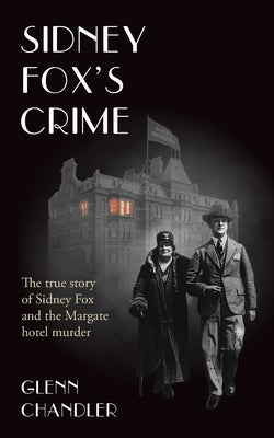 Sidney Fox's Crime: The true story of Sidney Harry Fox and the Margate murder - Paperback | Diverse Reads
