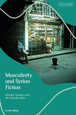 Masculinity and Syrian Fiction: Gender, Society and the Female Gaze - Paperback