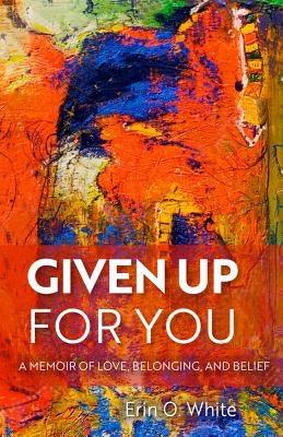 Given Up for You: A Memoir of Love, Belonging, and Belief - Hardcover | Diverse Reads
