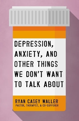 Depression, Anxiety, and Other Things We Don't Want to Talk About - Paperback | Diverse Reads