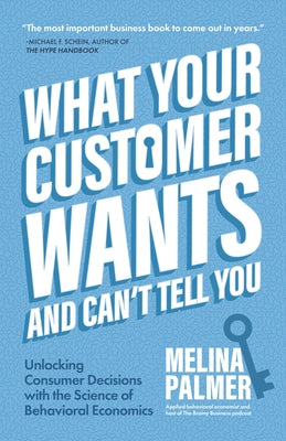 What Your Customer Wants and Can't Tell You: Unlocking Consumer Decisions with the Science of Behavioral Economics (Marketing Research) - Paperback | Diverse Reads