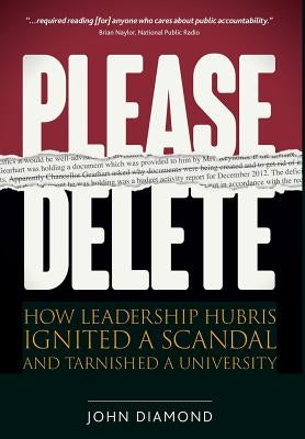 Please Delete: How Leadership Hubris Ignited a Scandal and Tarnished a University - Hardcover | Diverse Reads